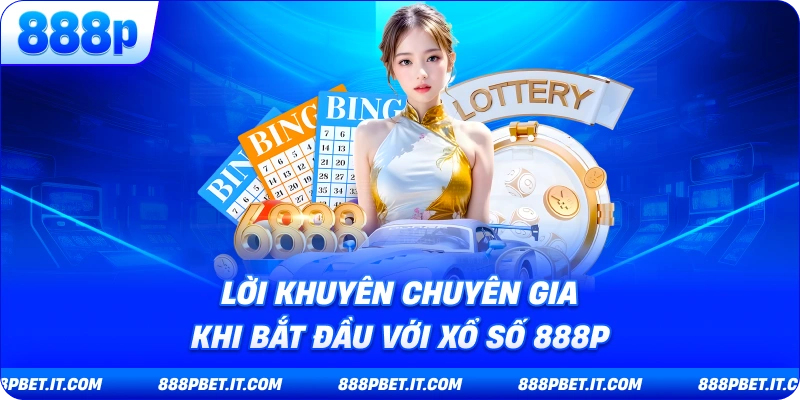 Lời Khuyên Chuyên Gia Khi Bắt Đầu Với Xổ Số 888P