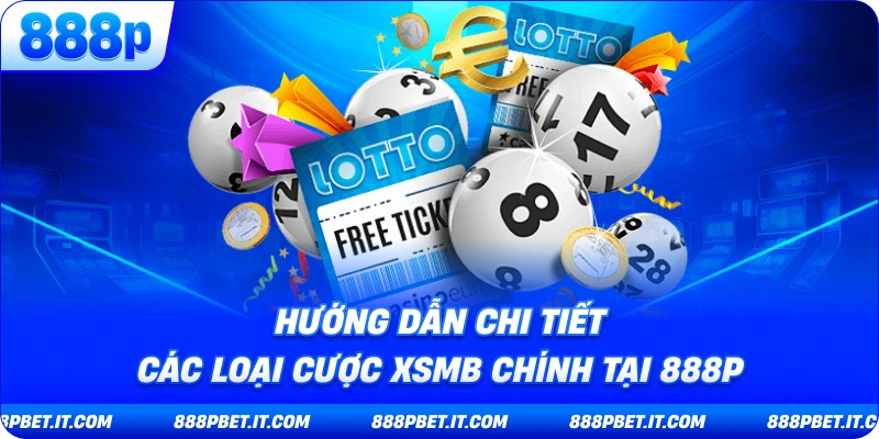 Hướng Dẫn Chi Tiết Các Loại Cược XSMB Chính Tại 888P