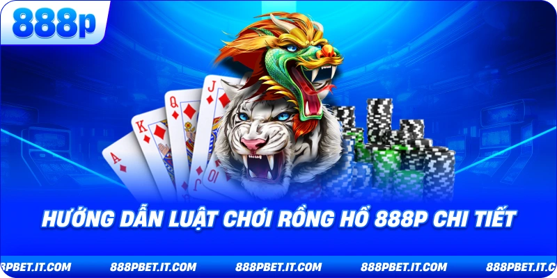Hướng Dẫn Luật Chơi Rồng Hổ 888P Chi Tiết