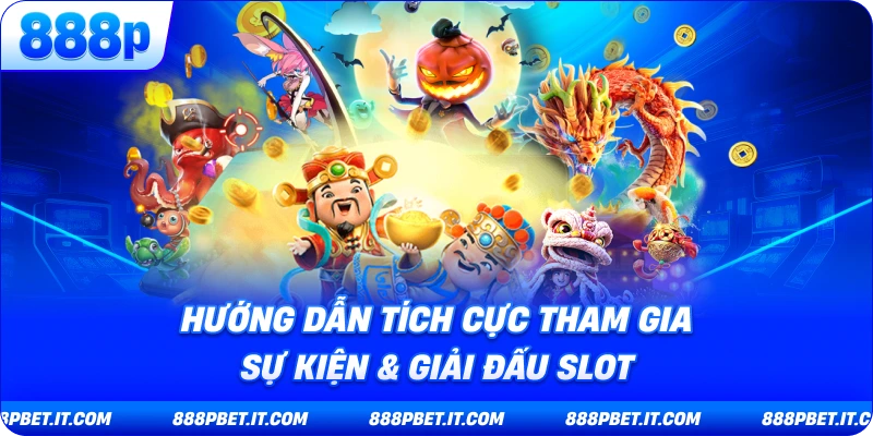 Hướng Dẫn Tích Cực Tham Gia Sự Kiện & Giải Đấu Slot