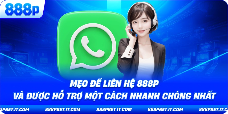 Mẹo Để Liên Hệ 888P Và Được Hỗ Trợ Một Cách Nhanh Chóng Nhất