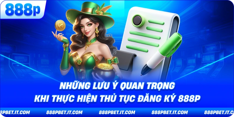 Những Lưu Ý Quan Trọng Khi Thực Hiện Thủ Tục Đăng Ký 888P