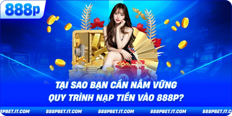 Tại Sao Bạn Cần Nắm Vững Quy Trình Nạp Tiền 888P?
