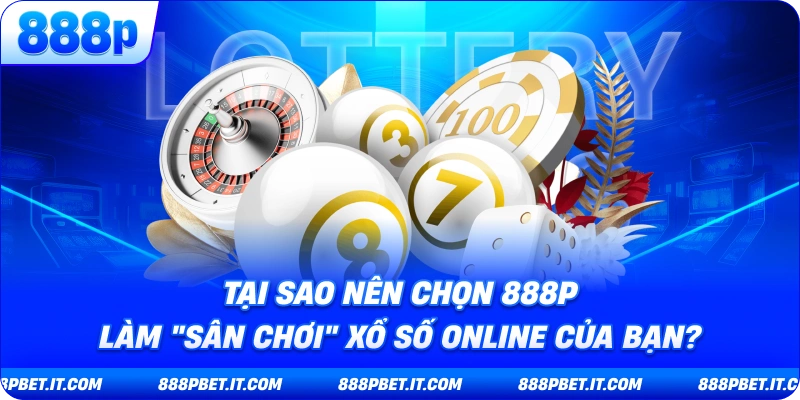 Tại Sao Nên Chọn 888P Làm "Sân Chơi" Xổ Số Online Của Bạn?