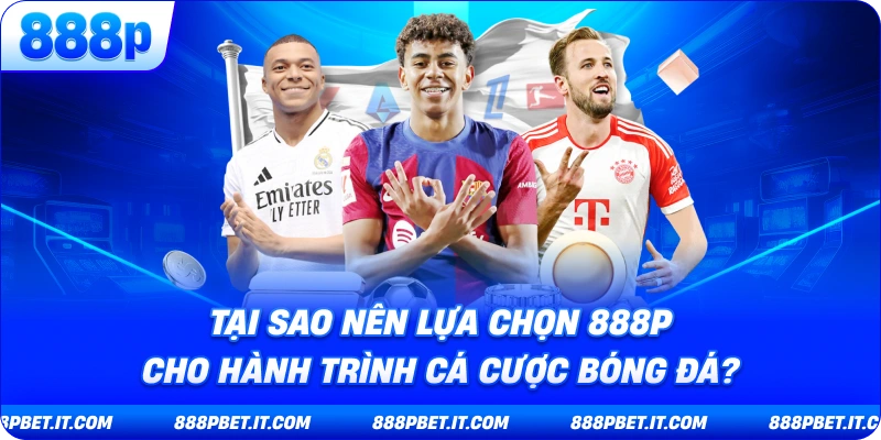 Tại Sao Nên Lựa Chọn 888P Cho Hành Trình Cá Cược Bóng Đá?